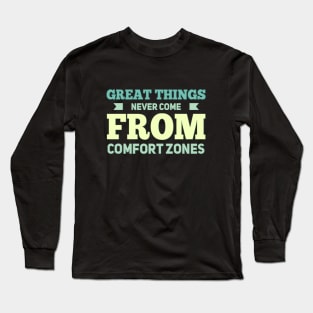 Great Things never come from comfort zones motivational quotes on apparel Long Sleeve T-Shirt